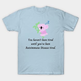 You haven’t been tired until you’ve been Autoimmune Disease tired. (Pink Koala) T-Shirt